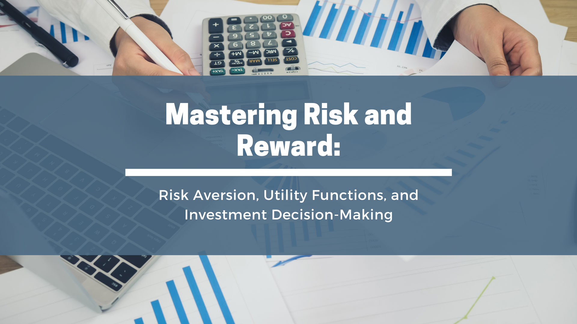 Mastering Risk and Reward: An In-Depth Exploration of Risk Aversion, Utility Functions, and Investment Decision-Making for Financial Success