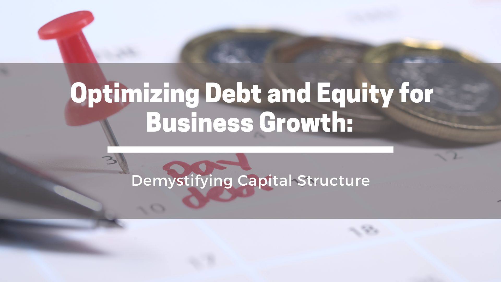 Optimizing Debt and Equity for Business Growth: Demystifying Capital Structure